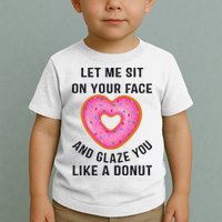Let Me Sit On Your Face And Glaze You Like A Donut Funny Gift Toddler T-Shirt