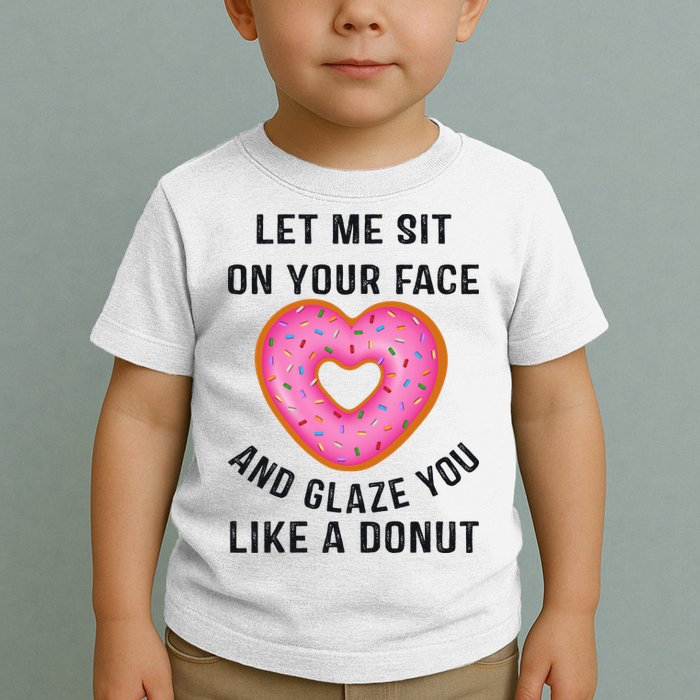 Let Me Sit On Your Face And Glaze You Like A Donut Funny Gift Toddler T-Shirt