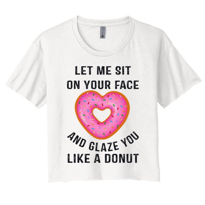 Let Me Sit On Your Face And Glaze You Like A Donut Funny Gift Crop Top