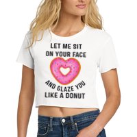 Let Me Sit On Your Face And Glaze You Like A Donut Funny Gift Crop Top