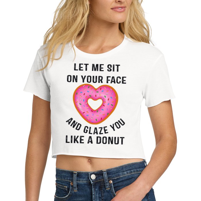 Let Me Sit On Your Face And Glaze You Like A Donut Funny Gift Crop Top