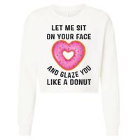 Let Me Sit On Your Face And Glaze You Like A Donut Funny Gift Cropped Pullover Crew