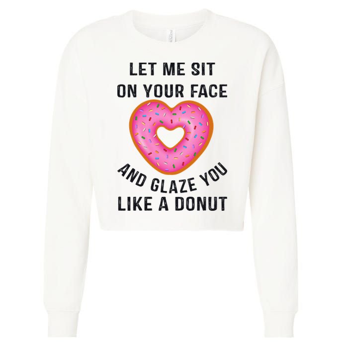 Let Me Sit On Your Face And Glaze You Like A Donut Funny Gift Cropped Pullover Crew