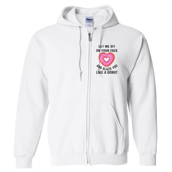 Let Me Sit On Your Face And Glaze You Like A Donut Funny Gift Full Zip Hoodie