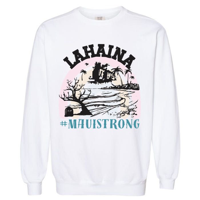 Lahaina Maui Strong Lahaina Banyan Tree Maui Hawaii Shoreline Garment-Dyed Sweatshirt