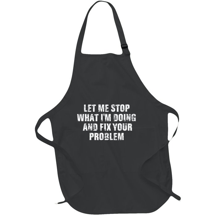 Let Me Stop What IM Doing And Fix Your Problem Full-Length Apron With Pockets