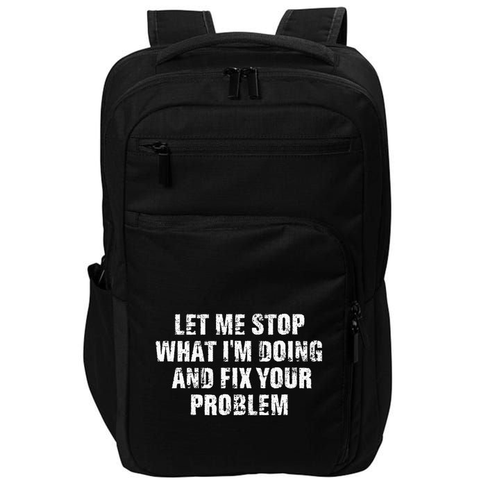 Let Me Stop What IM Doing And Fix Your Problem Impact Tech Backpack