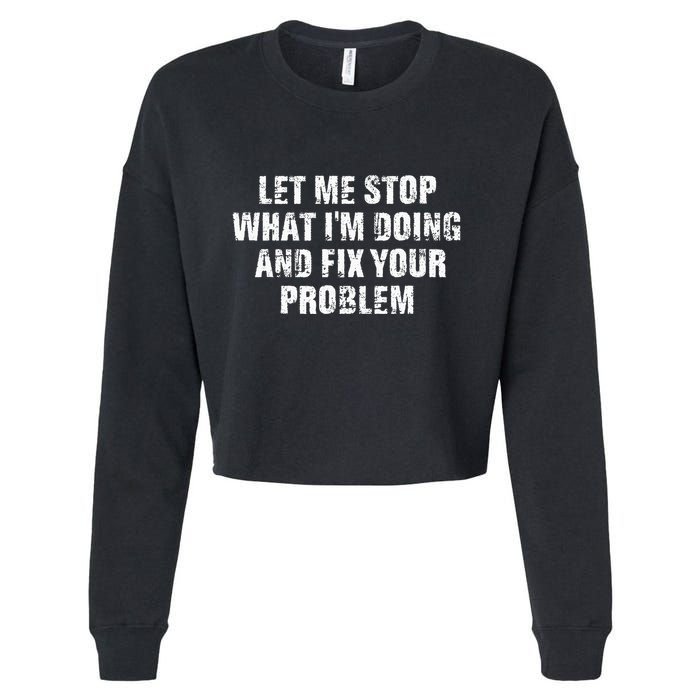 Let Me Stop What IM Doing And Fix Your Problem Cropped Pullover Crew