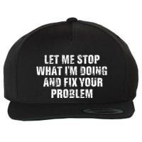 Let Me Stop What IM Doing And Fix Your Problem Wool Snapback Cap