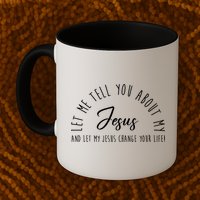 Let Me Tell You About My Jesus And Let My Jesus Change Your Life Mug