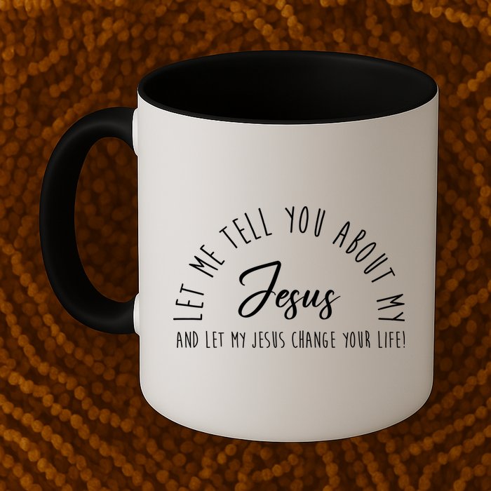 Let Me Tell You About My Jesus And Let My Jesus Change Your Life Mug