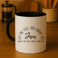 Let Me Tell You About My Jesus And Let My Jesus Change Your Life Mug