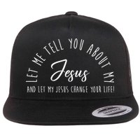 Let Me Tell You About My Jesus And Let My Jesus Change Your Life Flatbill Hat