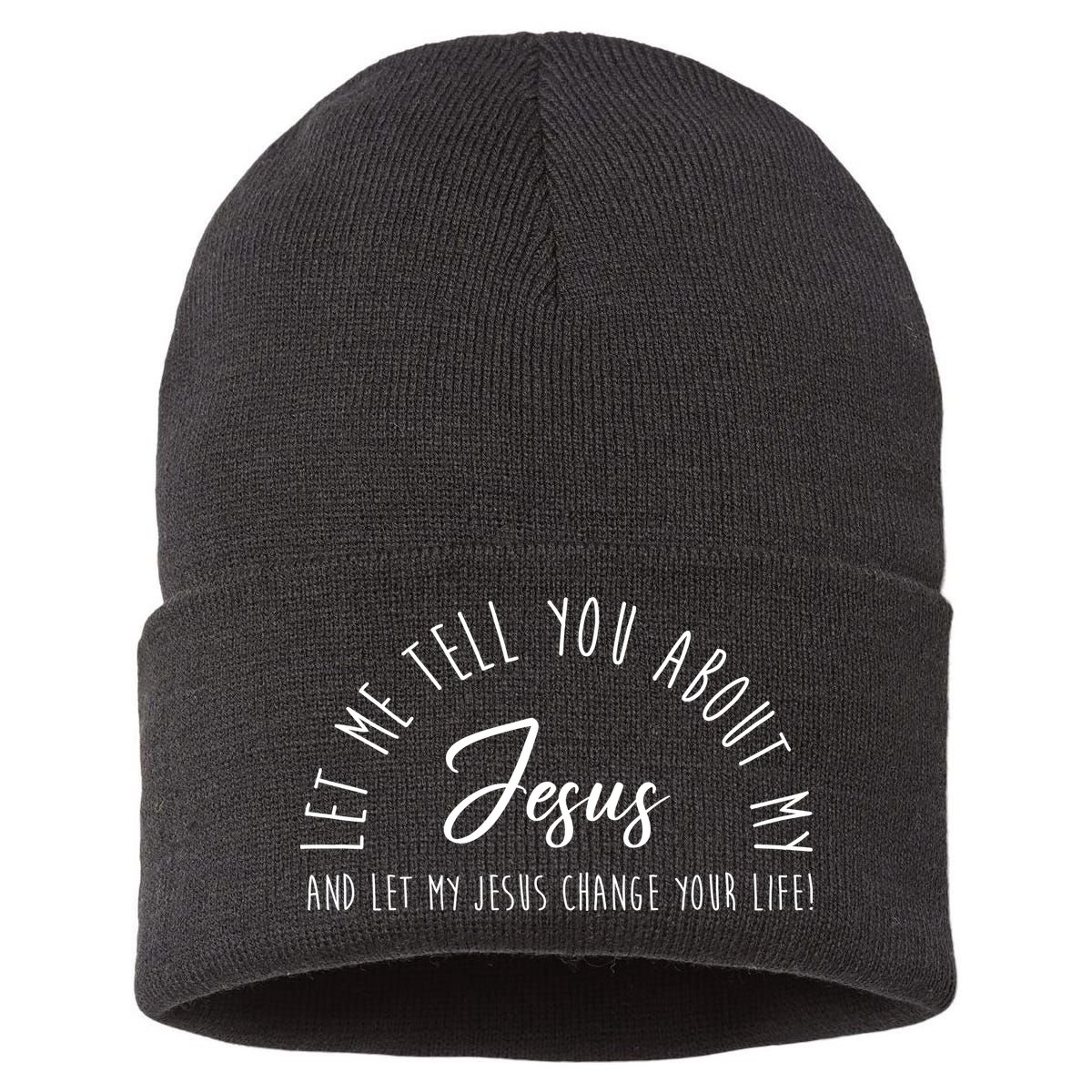 Let Me Tell You About My Jesus And Let My Jesus Change Your Life Sustainable Knit Beanie