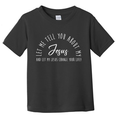 Let Me Tell You About My Jesus And Let My Jesus Change Your Life Toddler T-Shirt