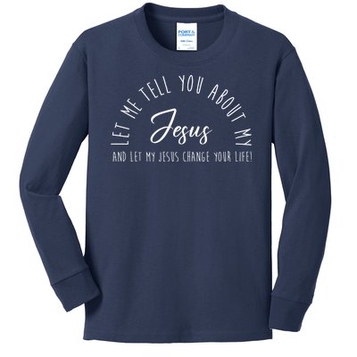 Let Me Tell You About My Jesus And Let My Jesus Change Your Life Kids Long Sleeve Shirt