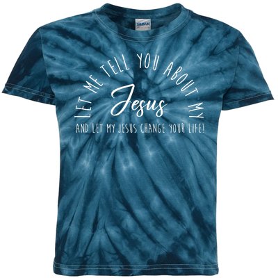 Let Me Tell You About My Jesus And Let My Jesus Change Your Life Kids Tie-Dye T-Shirt