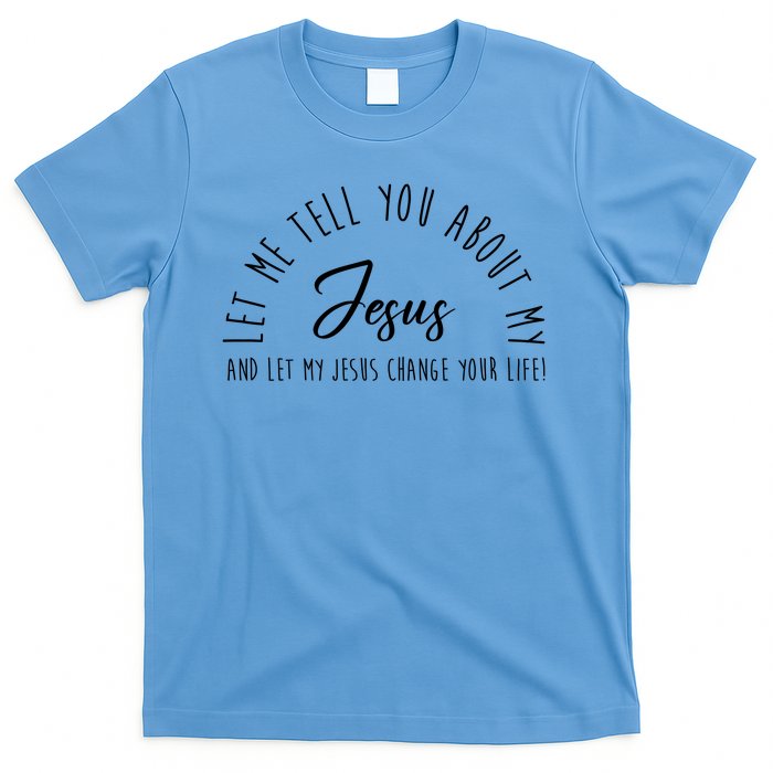 Let Me Tell You About My Jesus And Let My Jesus Change Your Life T-Shirt