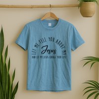 Let Me Tell You About My Jesus And Let My Jesus Change Your Life T-Shirt
