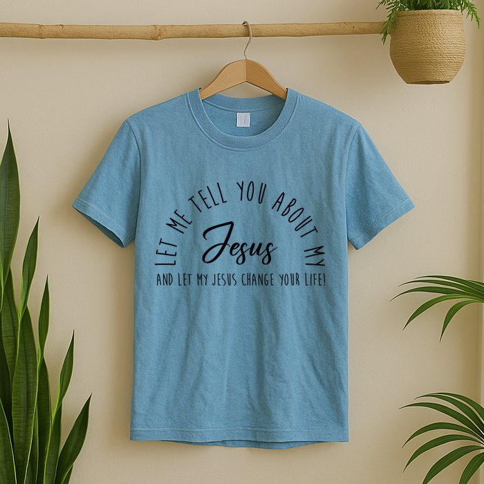 Let Me Tell You About My Jesus And Let My Jesus Change Your Life T-Shirt