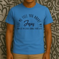 Let Me Tell You About My Jesus And Let My Jesus Change Your Life T-Shirt