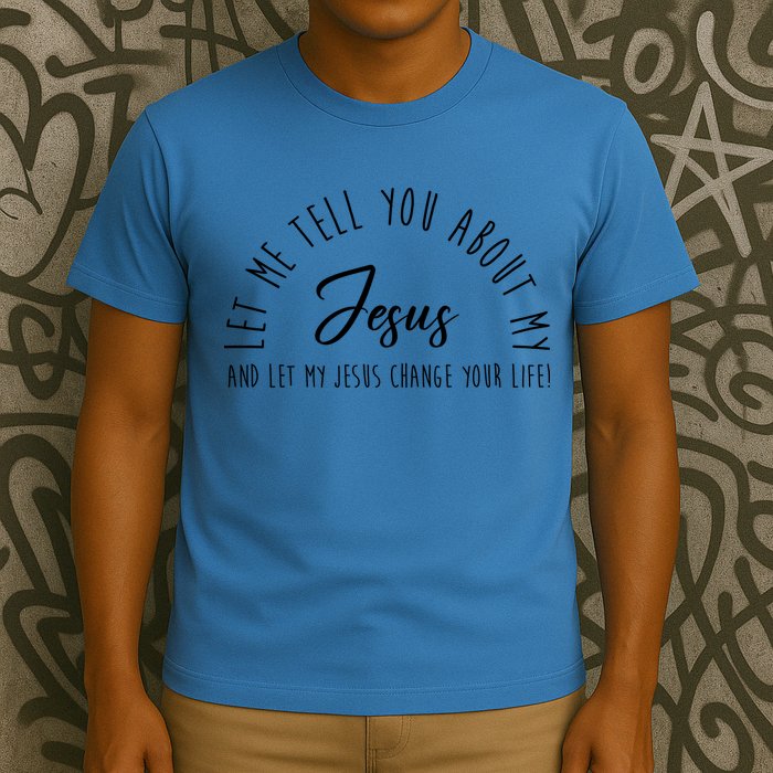 Let Me Tell You About My Jesus And Let My Jesus Change Your Life T-Shirt