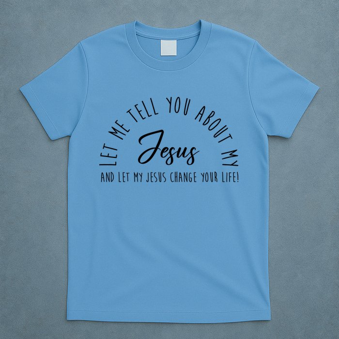 Let Me Tell You About My Jesus And Let My Jesus Change Your Life T-Shirt