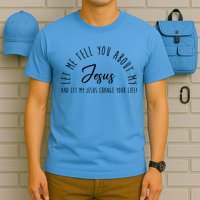 Let Me Tell You About My Jesus And Let My Jesus Change Your Life T-Shirt