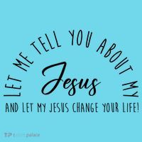 Let Me Tell You About My Jesus And Let My Jesus Change Your Life T-Shirt