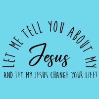 Let Me Tell You About My Jesus And Let My Jesus Change Your Life Button