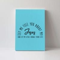 Let Me Tell You About My Jesus And Let My Jesus Change Your Life Canvas