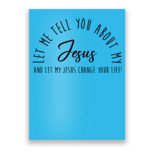 Let Me Tell You About My Jesus And Let My Jesus Change Your Life Poster