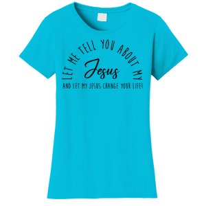 Let Me Tell You About My Jesus And Let My Jesus Change Your Life Women's T-Shirt