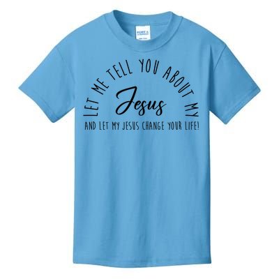 Let Me Tell You About My Jesus And Let My Jesus Change Your Life Kids T-Shirt