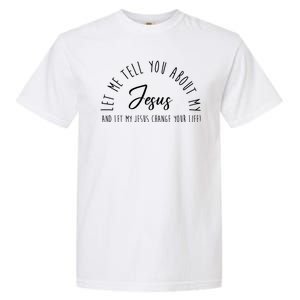 Let Me Tell You About My Jesus And Let My Jesus Change Your Life Garment-Dyed Heavyweight T-Shirt