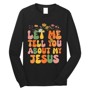 Let Me Tell You About My Jesus Christian Long Sleeve Shirt