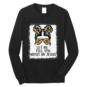 Let Me Tell You About My Jesus Long Sleeve Shirt