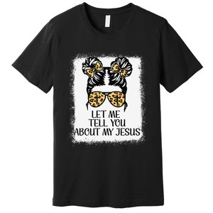 Let Me Tell You About My Jesus Premium T-Shirt