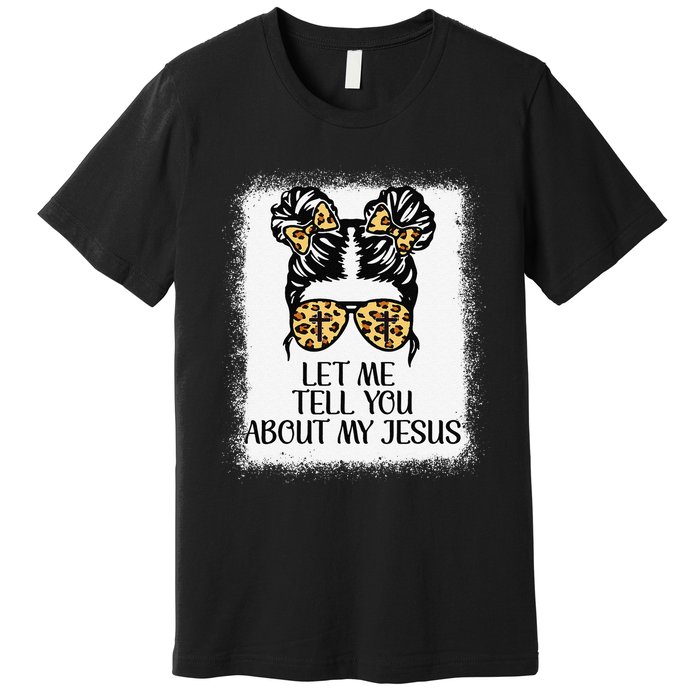 Let Me Tell You About My Jesus Premium T-Shirt