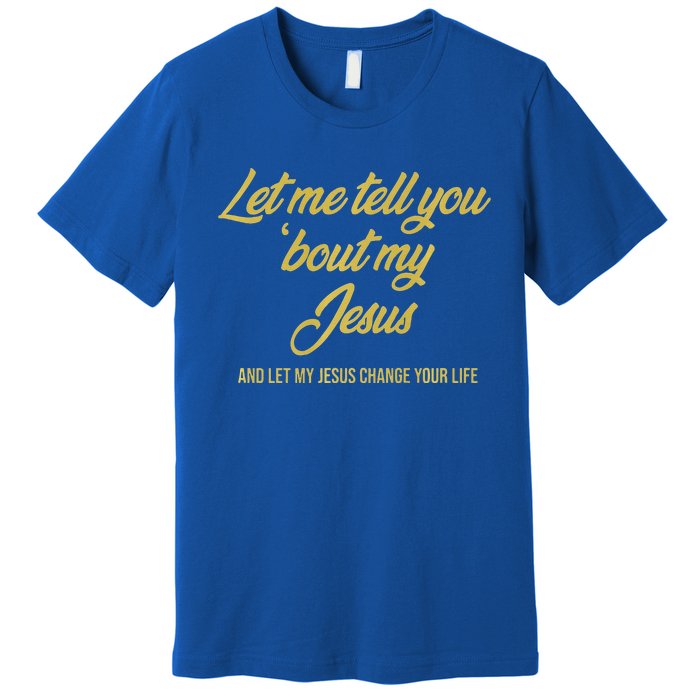 Let Me Tell You Bout My Jesus Premium Premium T-Shirt