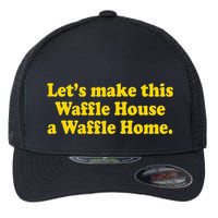 Lets Make This Waffle Houses A Waffle Home Flexfit Unipanel Trucker Cap