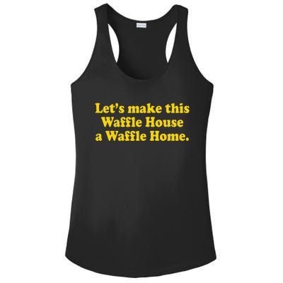 Lets Make This Waffle Houses A Waffle Home Ladies PosiCharge Competitor Racerback Tank