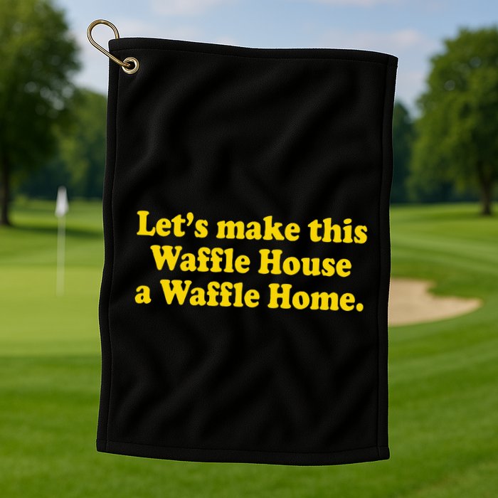 Lets Make This Waffle Houses A Waffle Home Golf Towel