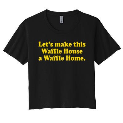 Lets Make This Waffle Houses A Waffle Home Women's Crop Top Tee