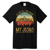 Let Me Tell You About My Jesus Christian  Tall T-Shirt