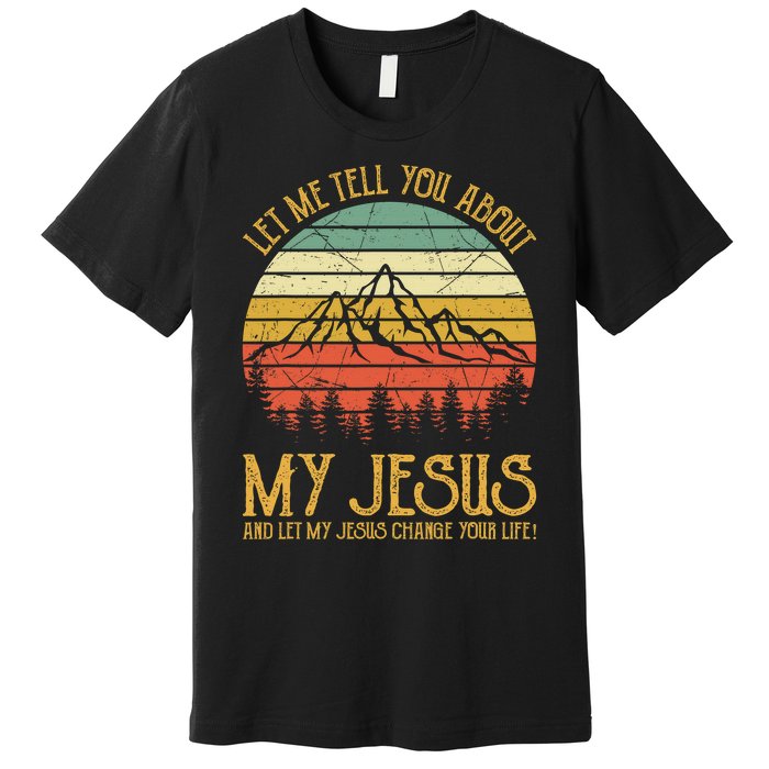 Let Me Tell You About My Jesus Christian  Premium T-Shirt