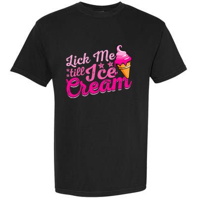 Lick Me Till Ice Cream Funny Ice Cream Love Garment-Dyed Heavyweight T-Shirt