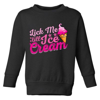 Lick Me Till Ice Cream Funny Ice Cream Love Toddler Sweatshirt
