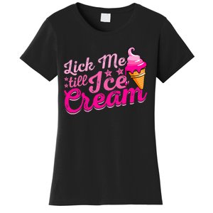 Lick Me Till Ice Cream Funny Ice Cream Love Women's T-Shirt