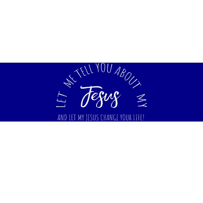 Let Me Tell You About MY JESUS Christian Inspiration Bumper Sticker